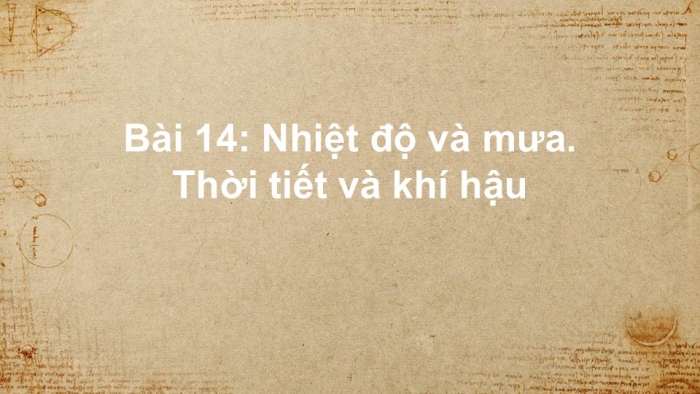 Giáo án PPT Địa lí 6 cánh diều Bài 14: Nhiệt độ và mưa. Thời tiết và khí hậu