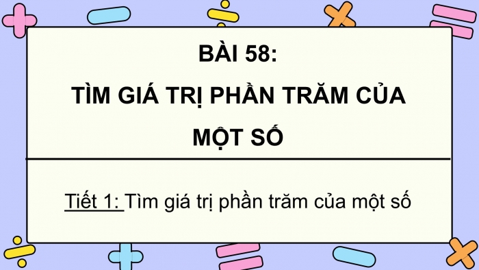 Giáo án điện tử Toán 5 chân trời Bài 58: Tìm giá trị phần trăm của một số