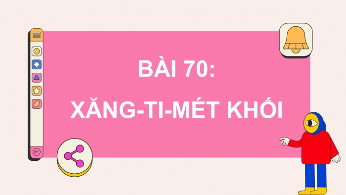 Giáo án điện tử Toán 5 chân trời Bài 70: Xăng-ti-mét khối