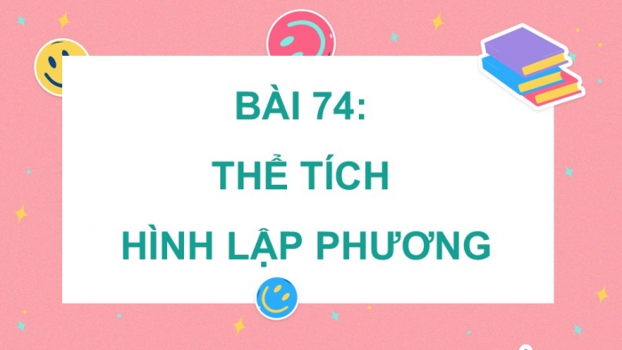 Giáo án điện tử Toán 5 chân trời Bài 74: Thể tích hình lập phương