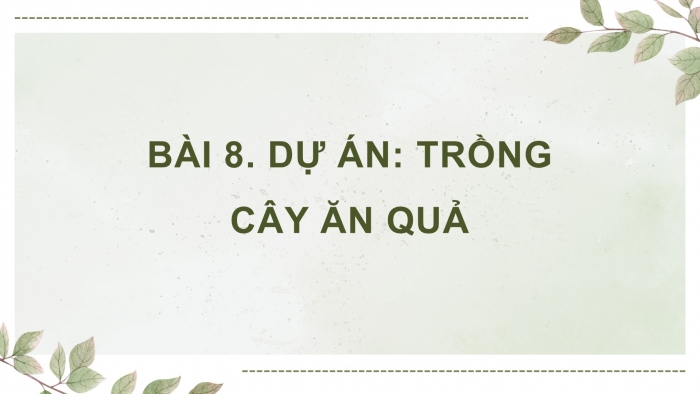 Giáo án điện tử Công nghệ 9 Trồng cây ăn quả Kết nối Bài 8: Dự án Trồng cây ăn quả