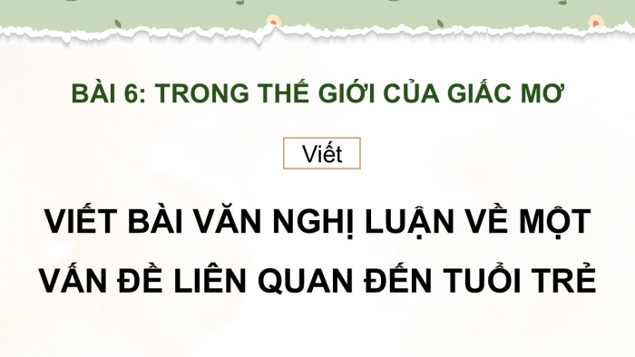 Giáo án điện tử Ngữ văn 12 chân trời Bài 6: Viết bài văn nghị luận về một vấn đề liên quan đến tuổi trẻ