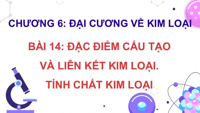 Giáo án điện tử Hoá học 12 chân trời Bài 14: Đặc điểm cấu tạo và liên kết kim loại. Tính chất kim loại