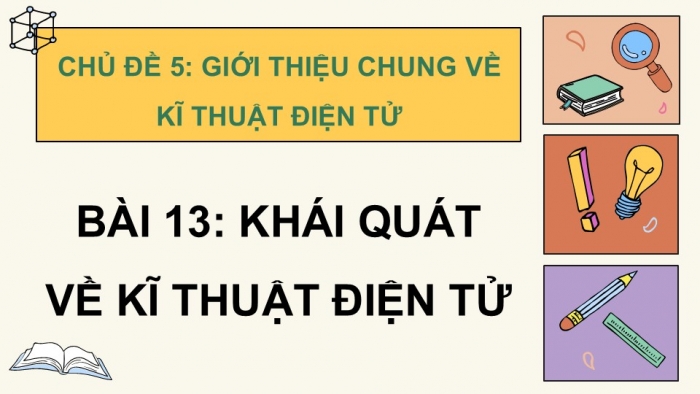 Giáo án điện tử Công nghệ 12 Điện - Điện tử Cánh diều Bài 13: Khái quát về kĩ thuật điện tử