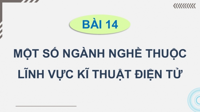 Giáo án điện tử Công nghệ 12 Điện - Điện tử Cánh diều Bài 14: Một số ngành nghề thuộc lĩnh vực kĩ thuật điện tử