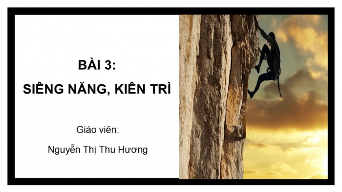 Giáo án PPT Công dân 6 kết nối Bài 3: Siêng năng, kiên trì