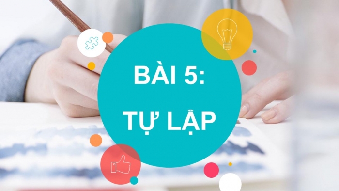 Giáo án PPT Công dân 6 kết nối Bài 5: Tự lập