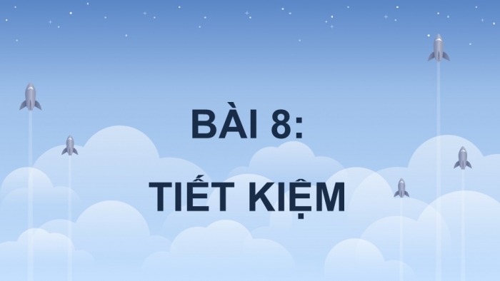 Giáo án PPT Công dân 6 kết nối Bài 8: Tiết kiệm