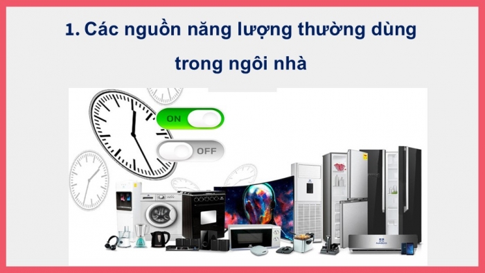 Giáo án PPT Công nghệ 6 chân trời Bài 2: Sử dụng năng lượng trong gia đình