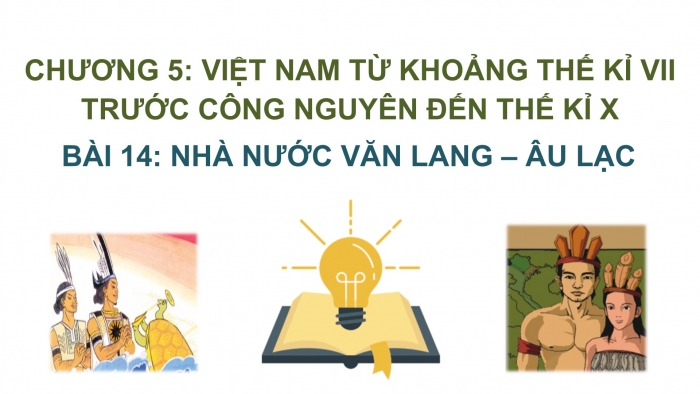 Giáo án PPT Lịch sử 6 chân trời Bài 14: Nhà nước Văn Lang, Âu Lạc