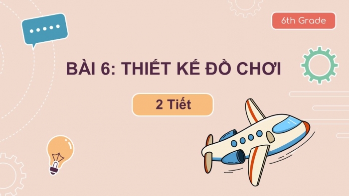 Giáo án PPT Mĩ thuật 6 kết nối Bài 6: Thiết kế đồ chơi