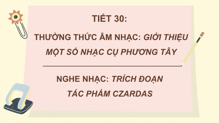 Giáo án PPT Âm nhạc 6 chân trời Tiết 30: Giới thiệu một số nhạc cụ phương Tây, Nghe trích đoạn tác phẩm Czardas