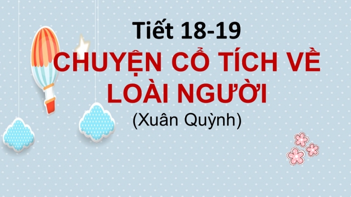 Giáo án PPT Ngữ văn 6 kết nối Bài 2: Chuyện cổ tích về loài người