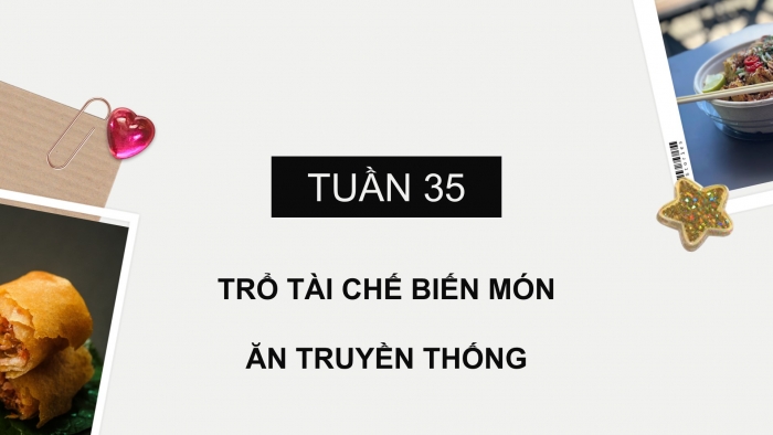 Giáo án PPT HĐTN 6 kết nối Tuần 35: Trổ tài chế biến món ăn truyền thống