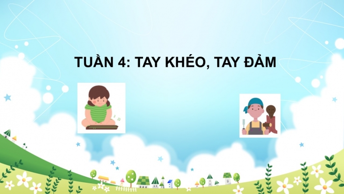 Giáo án PPT HĐTN 2 kết nối Tuần 4: Tay khéo, tay đảm