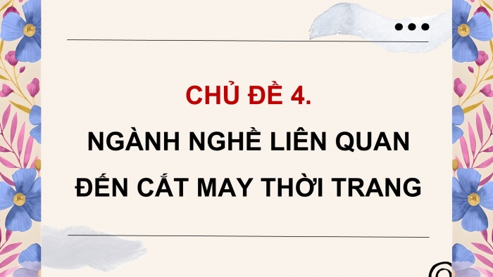 Giáo án điện tử Công nghệ 9 Cắt may Chân trời Chủ đề 4: Ngành nghề liên quan đến cắt may thời trang