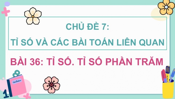 Giáo án điện tử Toán 5 kết nối Bài 36: Tỉ số. Tỉ số phần trăm