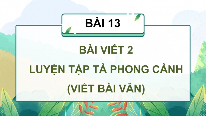 Giáo án điện tử Tiếng Việt 5 cánh diều Bài 13: Luyện tập tả phong cảnh (Viết bài văn)