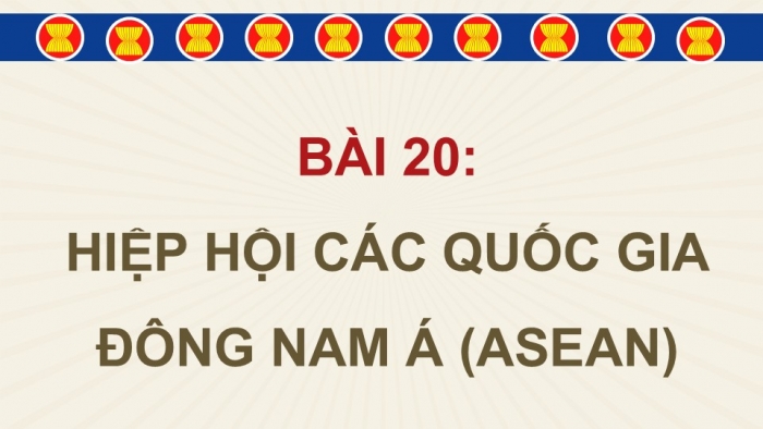 Giáo án điện tử Lịch sử và Địa lí 5 chân trời Bài 20: Hiệp hội các quốc gia Đông Nam Á (ASEAN)