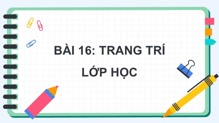 Giáo án điện tử Mĩ thuật 5 chân trời bản 2 Bài 16: Trang trí lớp học