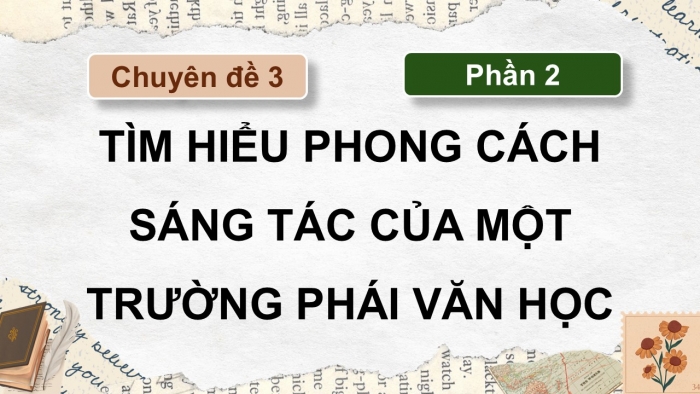 Giáo án điện tử chuyên đề Ngữ văn 12 cánh diều CĐ 3 Phần II: Tìm hiểu phong cách sáng tác của một trường phái văn học