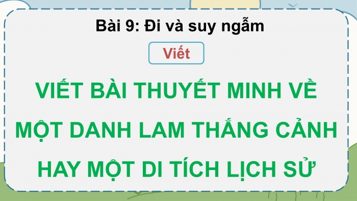 Giáo án điện tử Ngữ văn 9 kết nối Bài 9: Viết bài thuyết trình về một danh lam thắng cảnh hay một di tích lịch sử