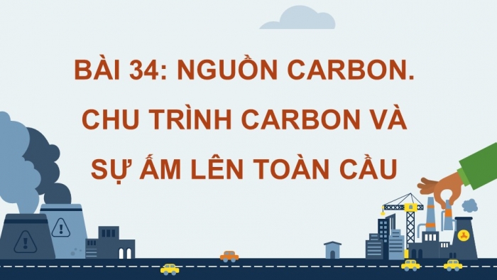 Giáo án điện tử KHTN 9 chân trời - Phân môn Hoá học Bài 34: Nguồn carbon. Chu trình carbon và sự ấm lên toàn cầu