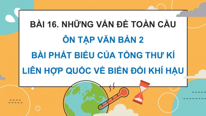 Giáo án PPT dạy thêm Ngữ văn 9 Chân trời bài 6: Bài phát biểu của Tổng Thư kí Liên hợp quốc về biến đổi khí hậu (An-tô-ni-ô Gu-tê-rét)