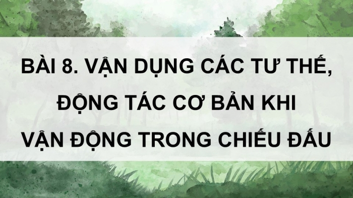 Giáo án điện tử Quốc phòng an ninh 12 kết nối Bài 8: Vận dụng các tư thế, động tác cơ bản khi vận động trong chiến đấu