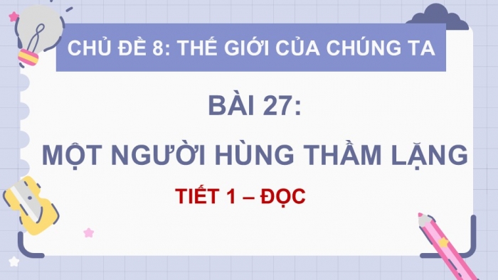 Giáo án điện tử Tiếng Việt 5 kết nối Bài 27: Một người hùng thầm lặng