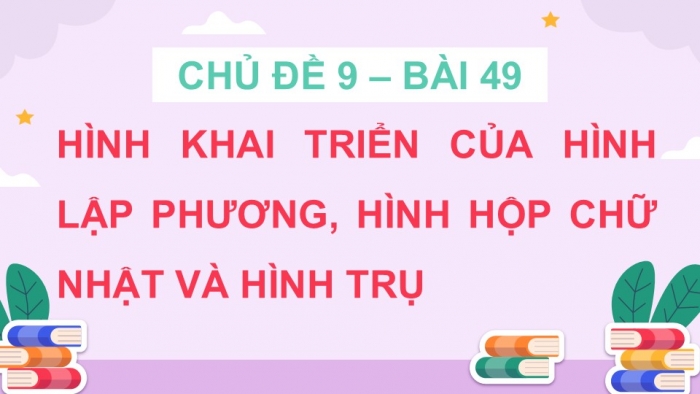 Giáo án điện tử Toán 5 kết nối Bài 49: Hình khai triển của hình lập phương, hình hộp chữ nhật và hình trụ