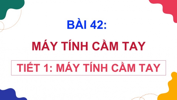 Giáo án điện tử Toán 5 kết nối Bài 42: Máy tính cầm tay