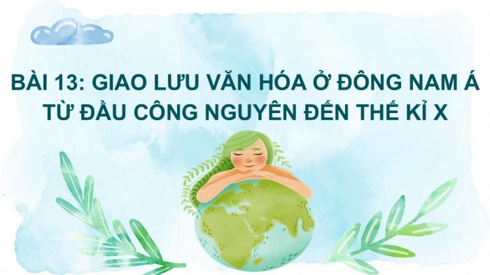 Giáo án PPT Lịch sử 6 kết nối Bài 13: Giao lưu văn hoá ở Đông Nam Á từ đầu Công nguyên đến thế kỉ X