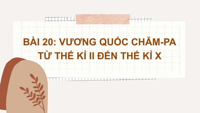 Giáo án PPT Lịch sử 6 kết nối Bài 19: Vương quốc Chăm-pa từ thế kỉ II đến thế kỉ X