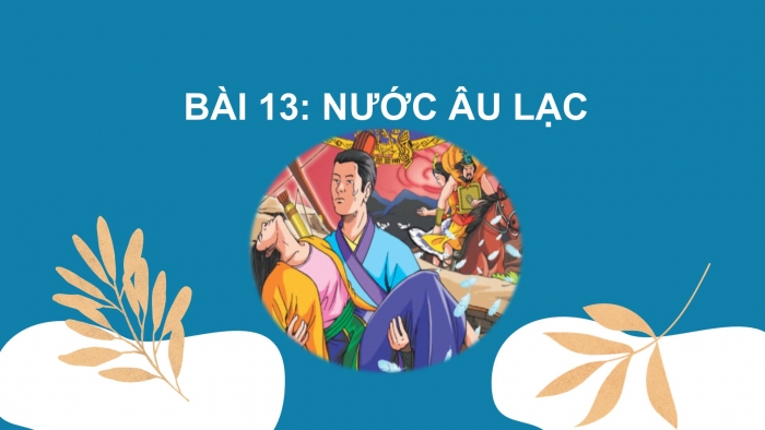 Giáo án PPT Lịch sử 6 cánh diều Bài 13: Nước Âu Lạc