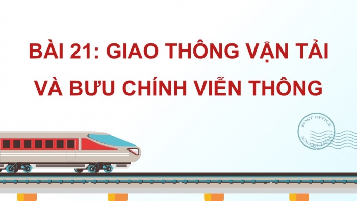 Giáo án điện tử Địa lí 12 chân trời Bài 21: Giao thông vận tải và bưu chính viễn thông