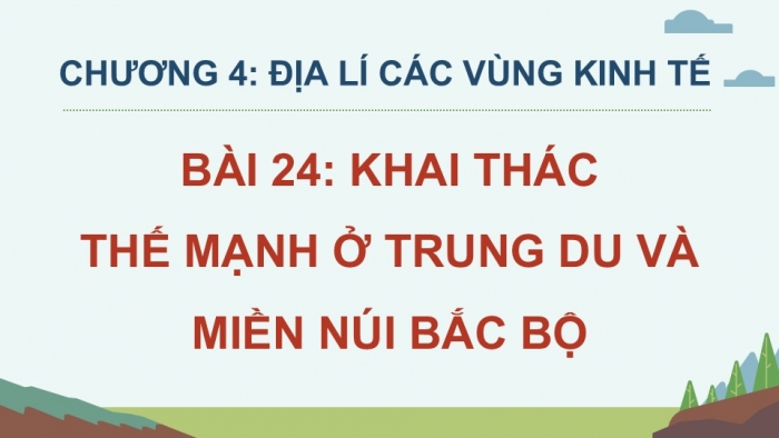 Giáo án điện tử Địa lí 12 chân trời Bài 24: Khai thác thế mạnh ở Trung du và miền núi Bắc Bộ