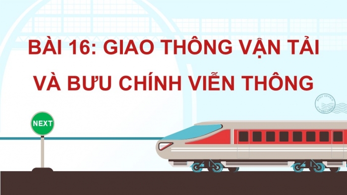 Giáo án điện tử Địa lí 12 cánh diều Bài 16: Giao thông vận tải và bưu chính viễn thông