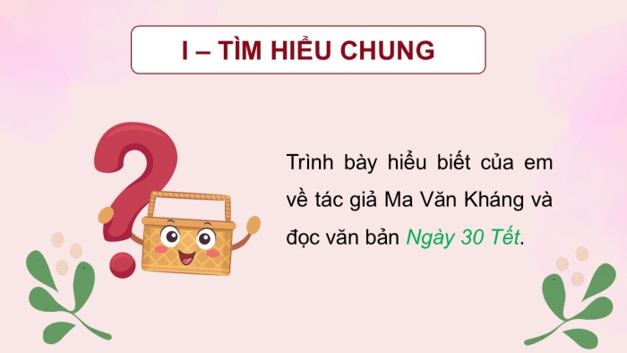 Giáo án điện tử Ngữ văn 12 chân trời Bài 7: Ngày 30 Tết (Trích Mùa lá rụng trong vườn – Ma Văn Kháng)