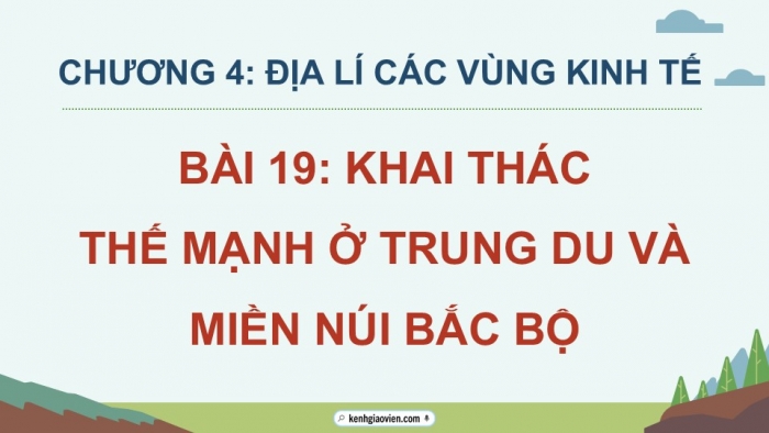 Giáo án điện tử Địa lí 12 cánh diều Bài 19: Khai thác thế mạnh ở Trung du và miền núi Bắc Bộ