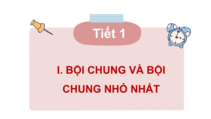 Giáo án PPT Toán 6 cánh diều Bài 13: Bội chung và bội chung nhỏ nhất