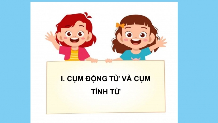 Giáo án PPT Ngữ văn 6 kết nối Bài 3: Cụm động từ và cụm tính từ