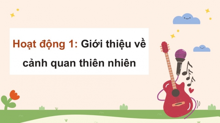 Giáo án điện tử Hoạt động trải nghiệm 5 cánh diều Chủ đề 6: Cảnh quan thiên nhiên quê hương, đất nước - Tuần 21