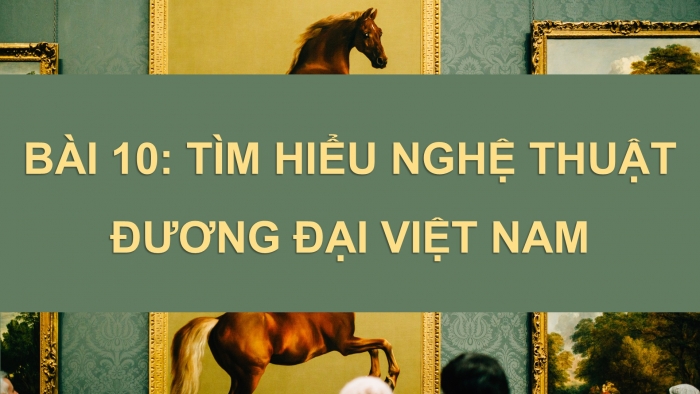 Giáo án điện tử Mĩ thuật 9 cánh diều Bài 10: Tìm hiểu nghệ thuật đương đại Việt Nam