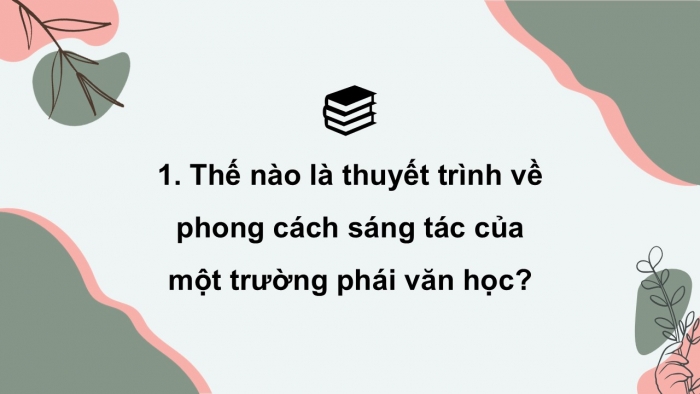 Giáo án điện tử chuyên đề Ngữ văn 12 cánh diều CĐ 3 Phần IV: Thuyết trình về phong cách sáng tác của một trường phái văn học