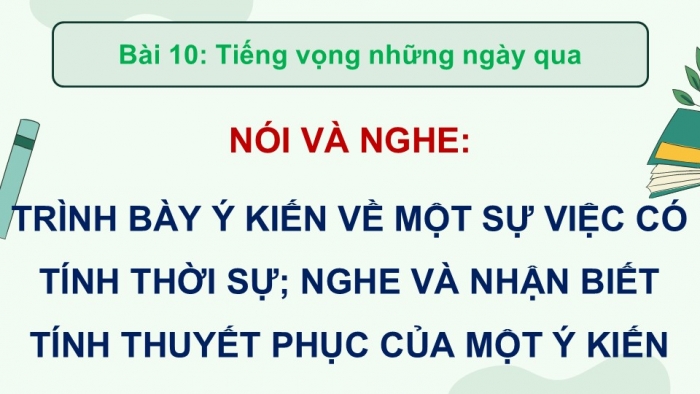 Giáo án điện tử Ngữ văn 9 chân trời Bài 10: Trình bày ý kiến về một sự việc có tính thời sự, nghe và nhận biết tính thuyết phục của một ý kiến