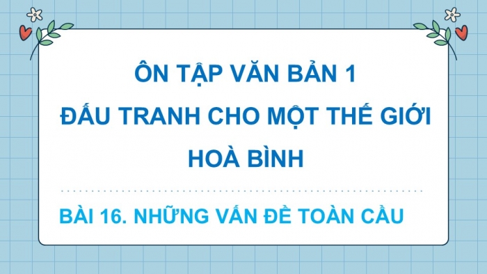 Giáo án PPT dạy thêm Ngữ văn 9 Chân trời bài 6: Đấu tranh cho một thế giới hoà bình (G. G. Mác-két)