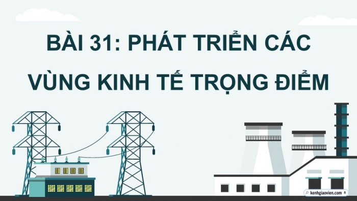 Giáo án điện tử Địa lí 12 kết nối Bài 32: Phát triển các vùng kinh tế trọng điểm