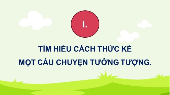 Giáo án điện tử Ngữ văn 9 chân trời Bài 7: Kể một câu chuyện tưởng tượng