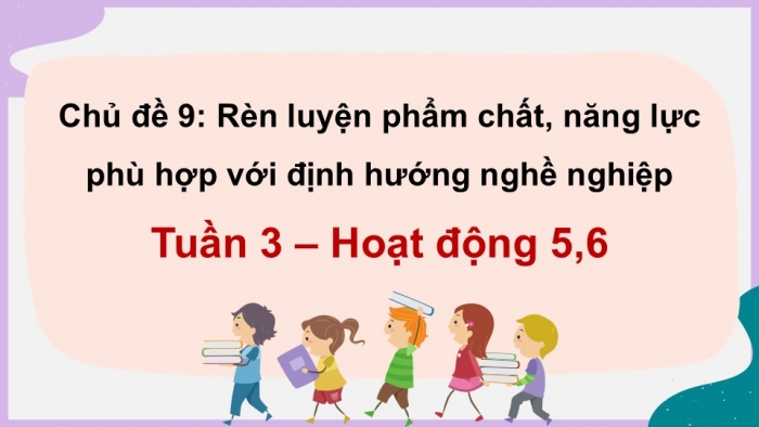 Giáo án điện tử Hoạt động trải nghiệm 12 kết nối Chủ đề 9 Tuần 3